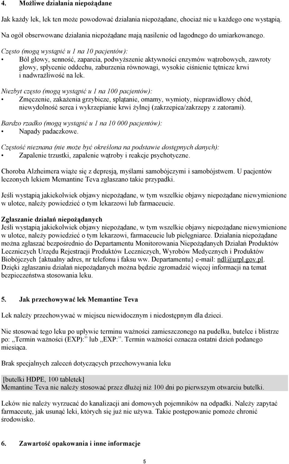 Często (mogą wystąpić u 1 na 10 pacjentów): Ból głowy, senność, zaparcia, podwyższenie aktywności enzymów wątrobowych, zawroty głowy, spłycenie oddechu, zaburzenia równowagi, wysokie ciśnienie