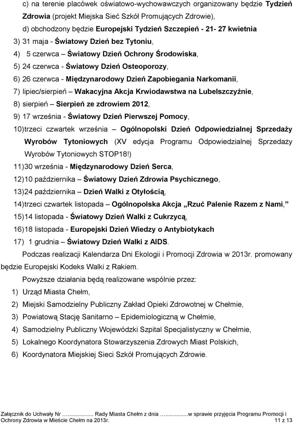 lipiec/sierpień Wakacyjna Akcja Krwiodawstwa na Lubelszczyźnie, 8) sierpień Sierpień ze zdrowiem 2012, 9) 17 września - Światowy Dzień Pierwszej Pomocy, 10)trzeci czwartek września Ogólnopolski Dzień