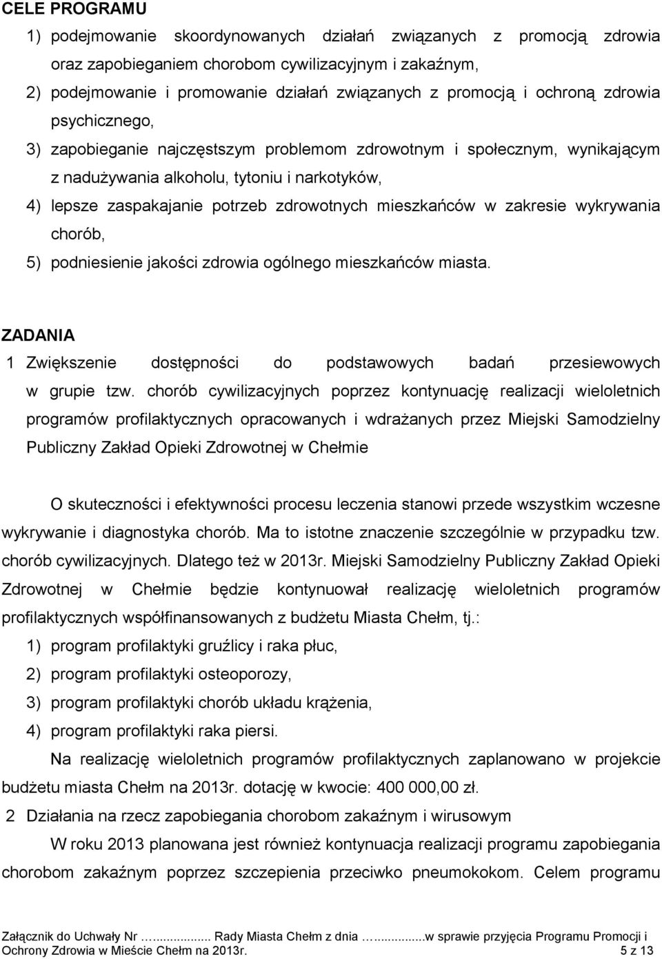 mieszkańców w zakresie wykrywania chorób, 5) podniesienie jakości zdrowia ogólnego mieszkańców miasta. ZADANIA 1 Zwiększenie dostępności do podstawowych badań przesiewowych w grupie tzw.