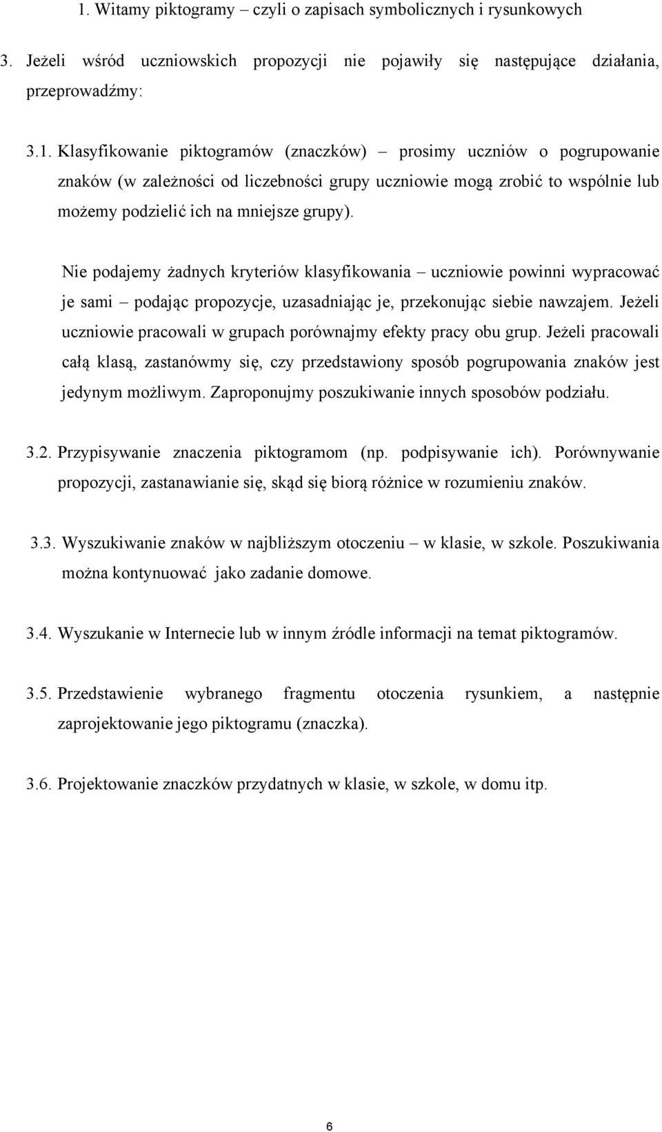 Jeżeli uczniowie pracowali w grupach porównajmy efekty pracy obu grup. Jeżeli pracowali całą klasą, zastanówmy się, czy przedstawiony sposób pogrupowania znaków jest jedynym możliwym.