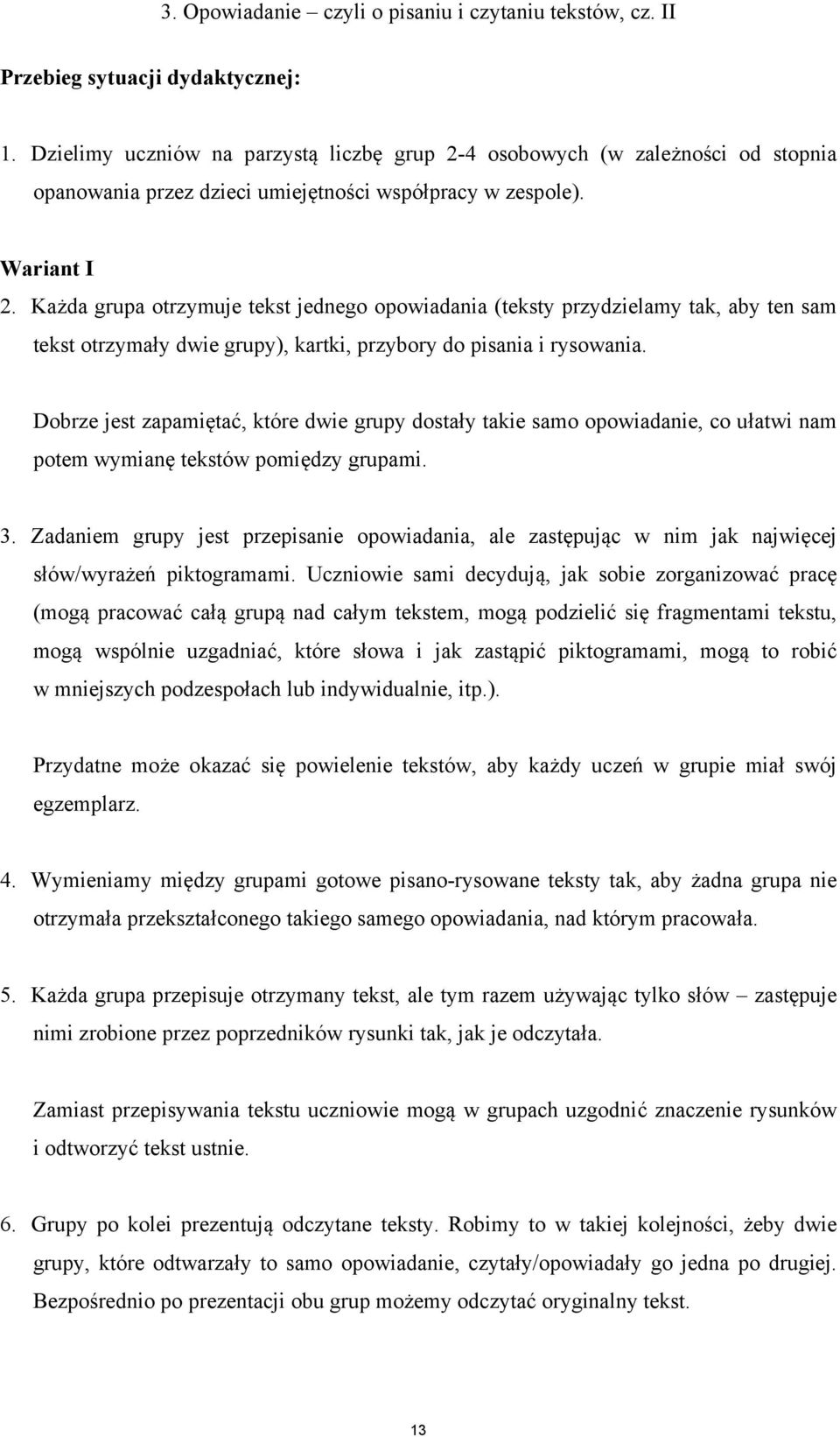 Każda grupa otrzymuje tekst jednego opowiadania (teksty przydzielamy tak, aby ten sam tekst otrzymały dwie grupy), kartki, przybory do pisania i rysowania.