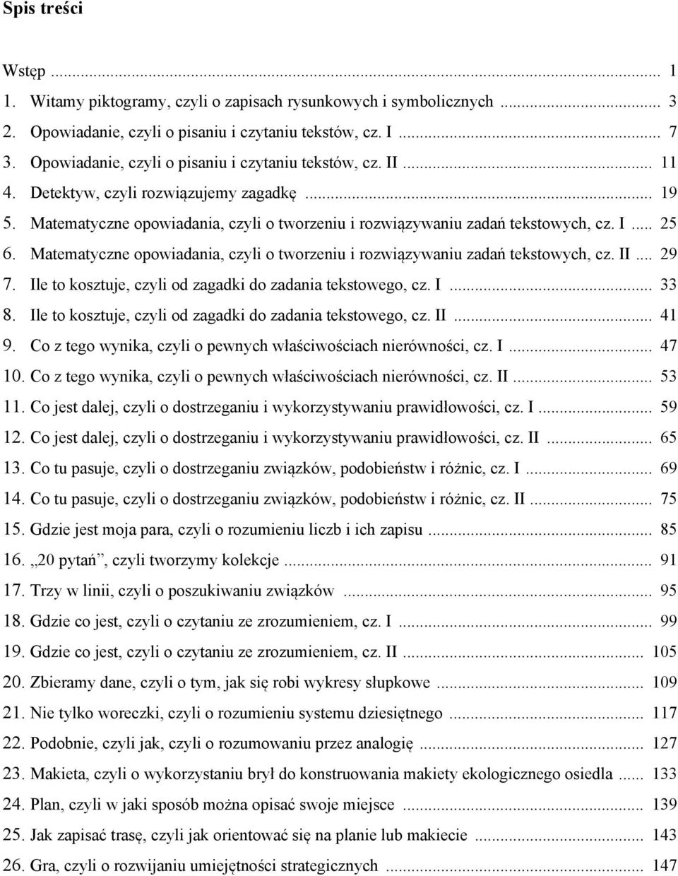 Matematyczne opowiadania, czyli o tworzeniu i rozwiązywaniu zadań tekstowych, cz. II... 29 7. Ile to kosztuje, czyli od zagadki do zadania tekstowego, cz. I... 33 8.