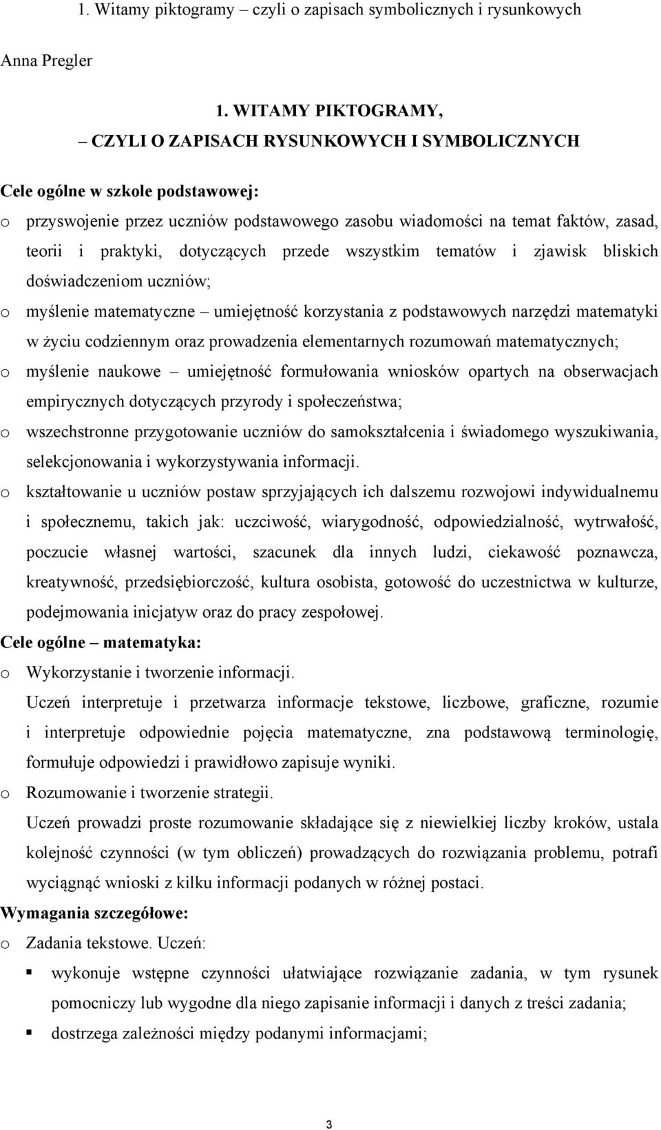 praktyki, dotyczących przede wszystkim tematów i zjawisk bliskich doświadczeniom uczniów; o myślenie matematyczne umiejętność korzystania z podstawowych narzędzi matematyki w życiu codziennym oraz
