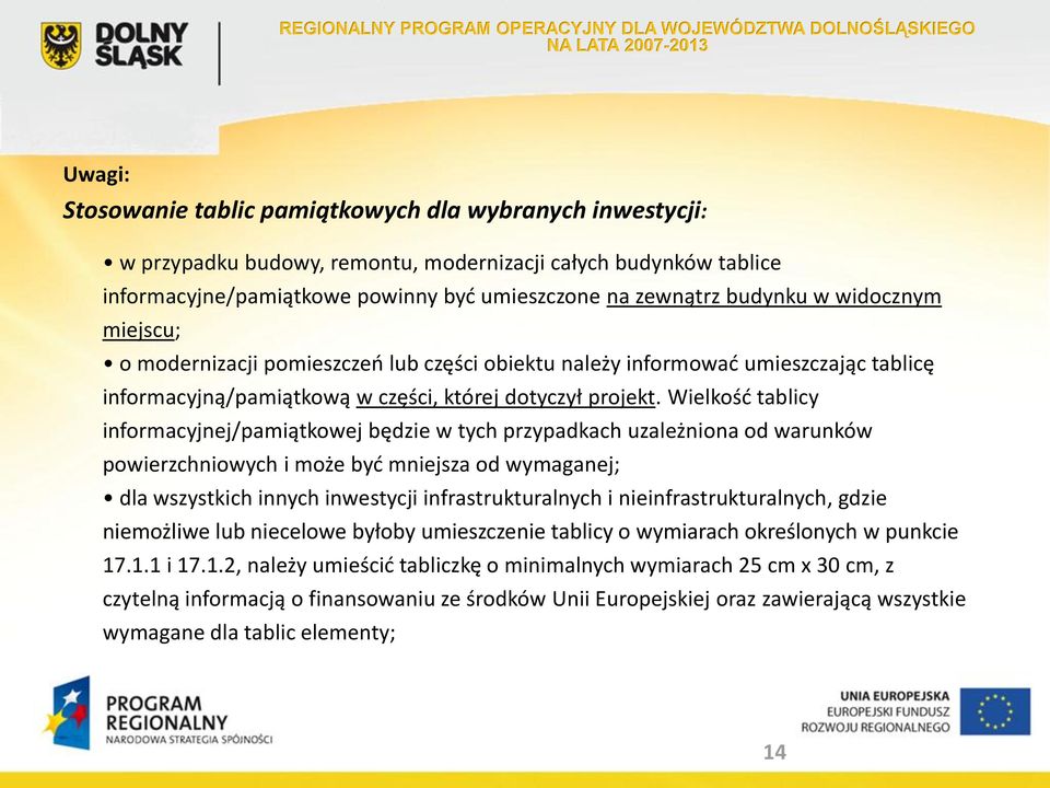 Wielkość tablicy informacyjnej/pamiątkowej będzie w tych przypadkach uzależniona od warunków powierzchniowych i może być mniejsza od wymaganej; dla wszystkich innych inwestycji infrastrukturalnych i