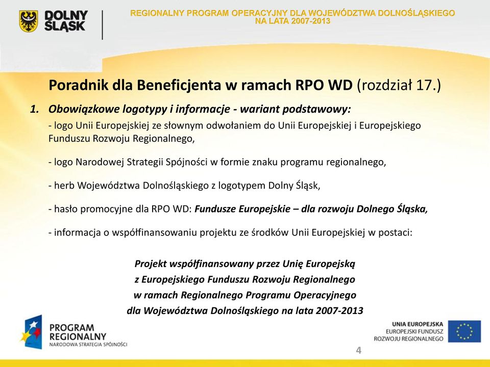 Narodowej Strategii Spójności w formie znaku programu regionalnego, - herb Województwa Dolnośląskiego z logotypem Dolny Śląsk, - hasło promocyjne dla RPO WD: Fundusze Europejskie