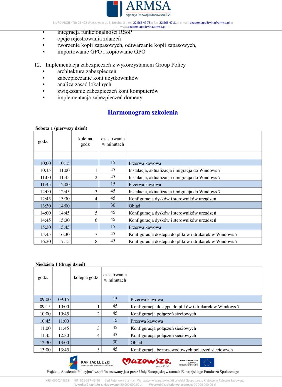 zabezpieczeń domeny Harmonogram szkolenia Sobota 1 (pierwszy dzień) kolejna godz 10:00 10:15 15 Przerwa kawowa 10:15 11:00 1 45 Instalacja, aktualizacja i migracja do Windows 7 11:00 11:45 2 45