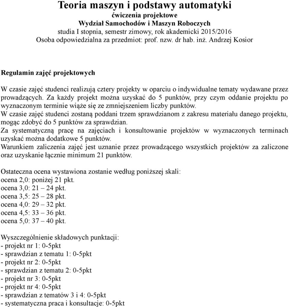 Za każdy projekt można uzyskać do 5 punktów, przy czym oddanie projektu po wyznaczonym terminie wiąże się ze zmniejszeniem liczby punktów.