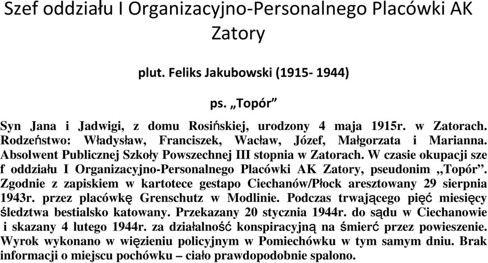 W czasie okupacji sze f oddziału I Organizacyjno-Personalnego Placówki AK Zatory, pseudonim Topór. Zgodnie z zapiskiem w kartotece gestapo Ciechanów/Płock aresztowany 29 sierpnia 1943r.