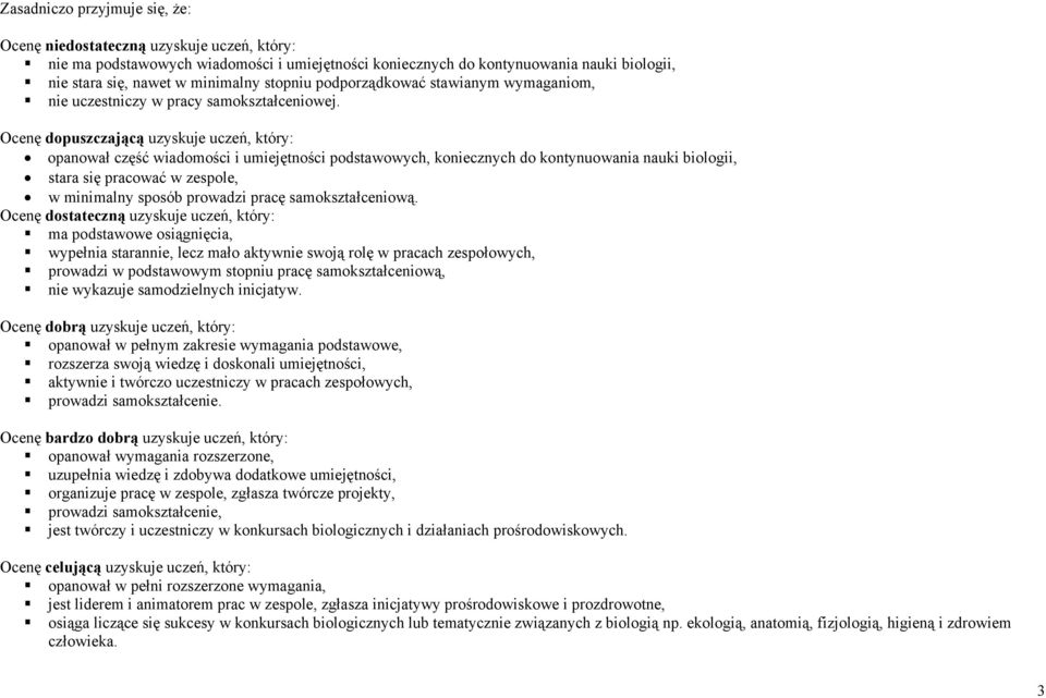 Ocenę dopuszczającą uzyskuje uczeń, który: opanował część wiadomości i umiejętności podstawowych, koniecznych do kontynuowania nauki biologii, stara się pracować w zespole, w minimalny sposób