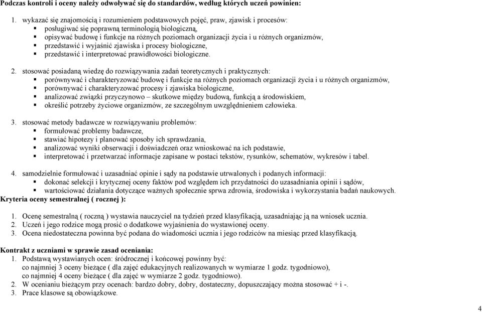 i u różnych organizmów, przedstawić i wyjaśnić zjawiska i procesy biologiczne, przedstawić i interpretować prawidłowości biologiczne. 2.
