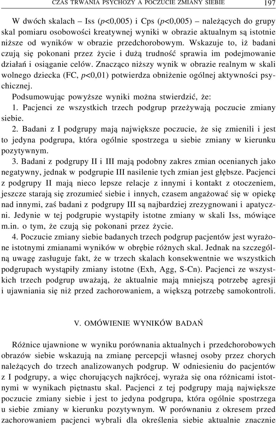Znacząco niższy wynik w obrazie realnym w skali wolnego dziecka (FC, p<0,01) potwierdza obniżenie ogólnej aktywności psychicznej. Podsumowując powyższe wyniki można stwierdzić, że: 1.