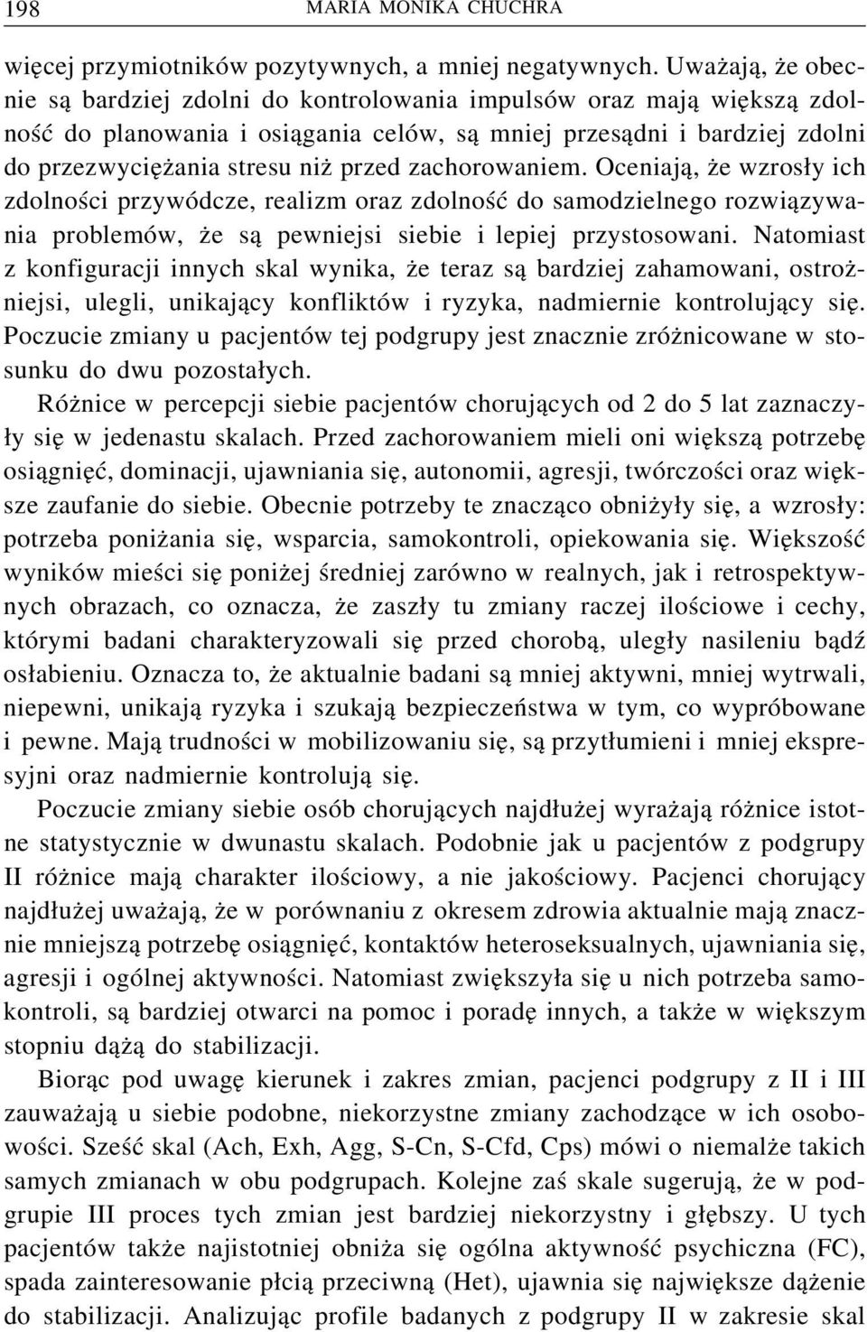 zachorowaniem. Oceniają, że wzrosły ich zdolności przywódcze, realizm oraz zdolność do samodzielnego rozwiązywania problemów, że są pewniejsi siebie i lepiej przystosowani.