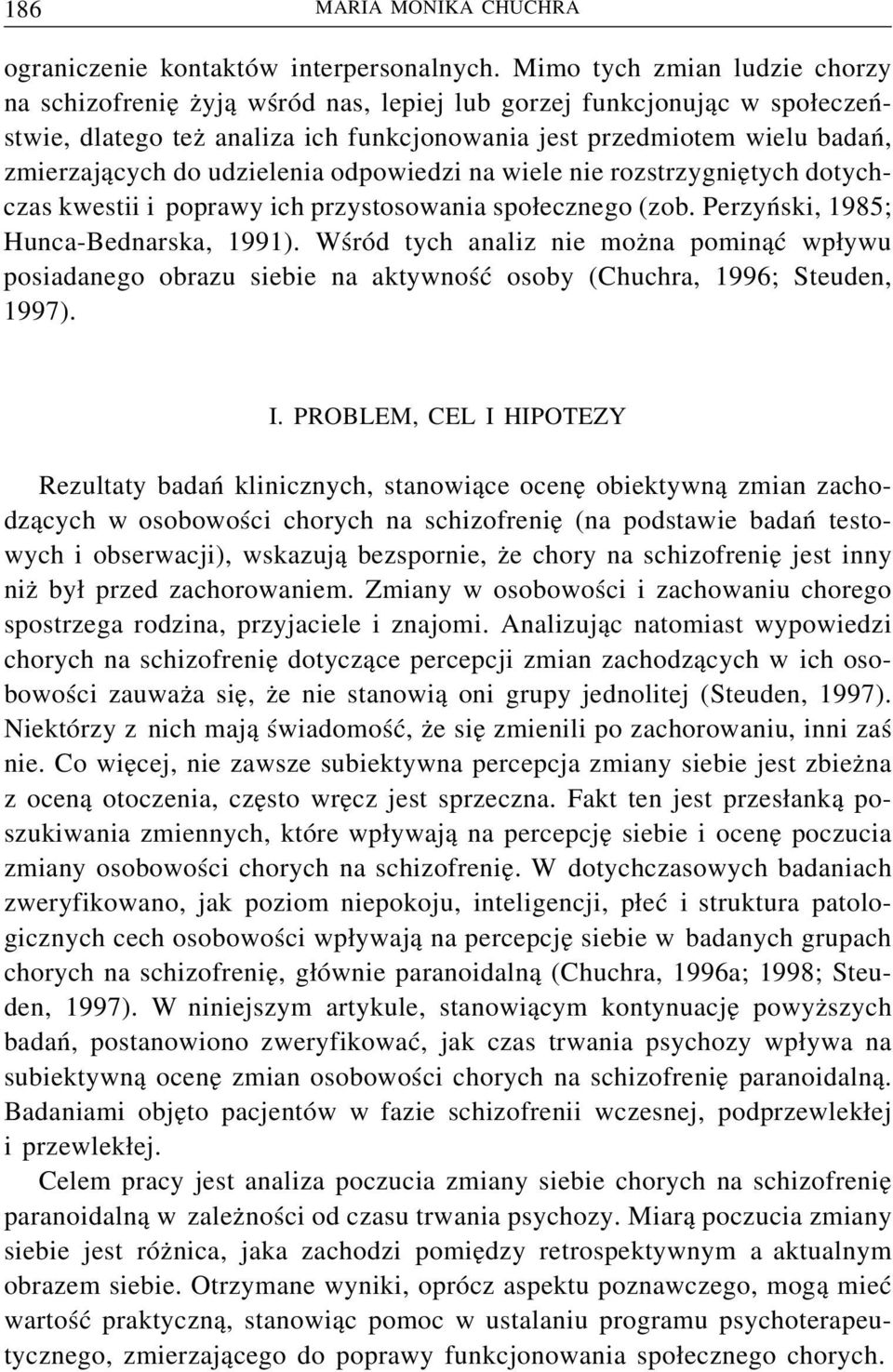 udzielenia odpowiedzi na wiele nie rozstrzygniętych dotychczas kwestii i poprawy ich przystosowania społecznego (zob. Perzyński, 1985; Hunca-Bednarska, 1991).