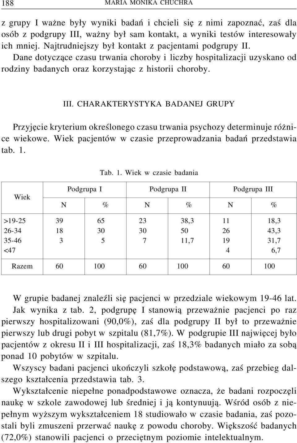 CHARAKTERYSTYKA BADANEJ GRUPY Przyjęcie kryterium określonego czasu trwania psychozy determinuje różnice wiekowe. Wiek pacjentów w czasie przeprowadzania badań przedstawia tab. 1.