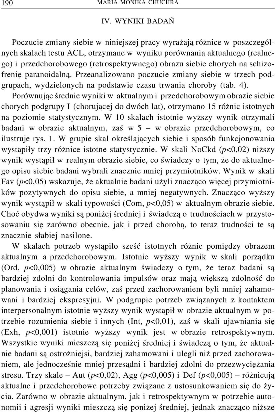 obrazu siebie chorych na schizofrenię paranoidalną. Przeanalizowano poczucie zmiany siebie w trzech podgrupach, wydzielonych na podstawie czasu trwania choroby (tab. 4).