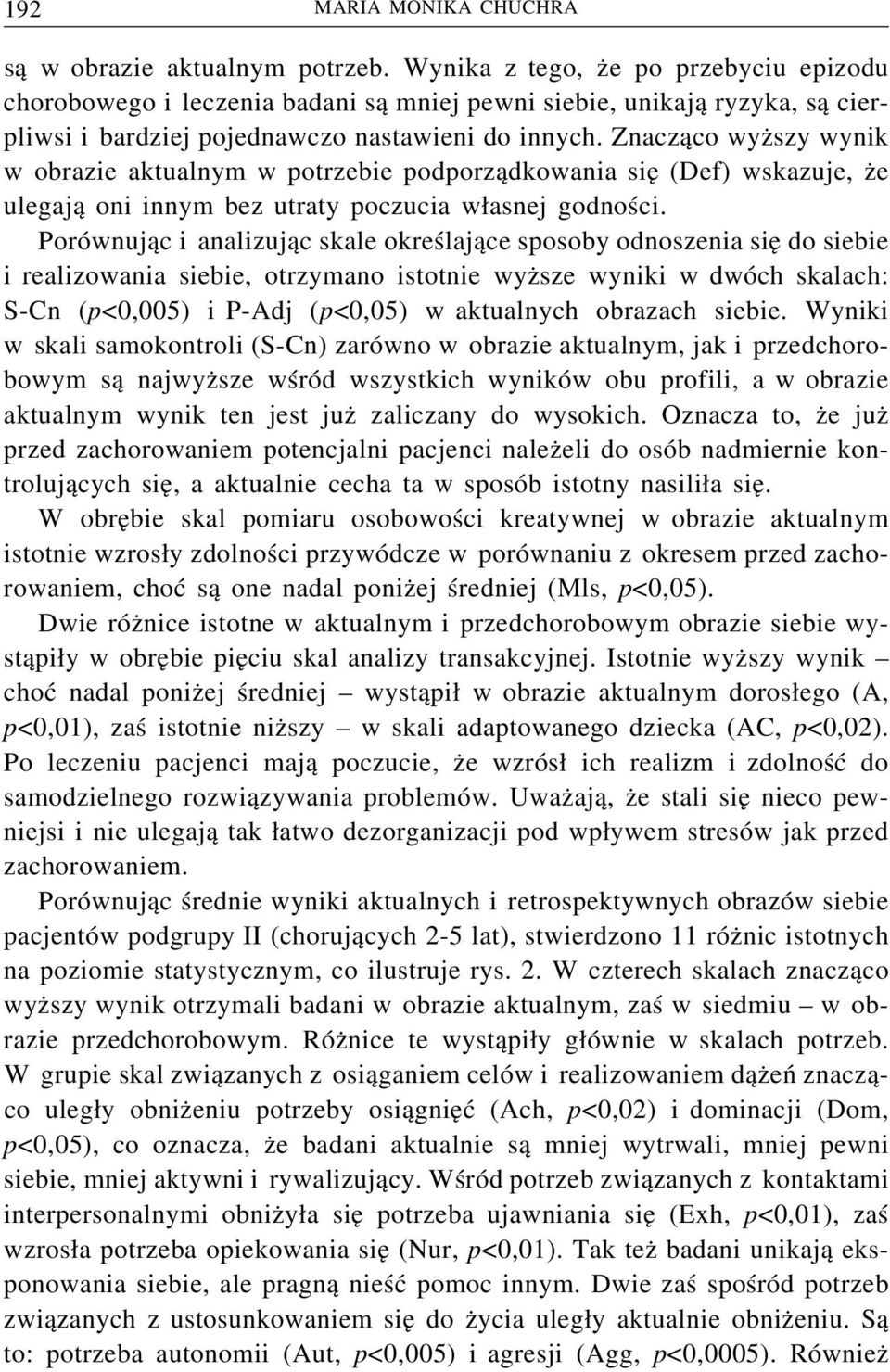 Znacząco wyższy wynik w obrazie aktualnym w potrzebie podporządkowania się (Def) wskazuje, że ulegają oni innym bez utraty poczucia własnej godności.