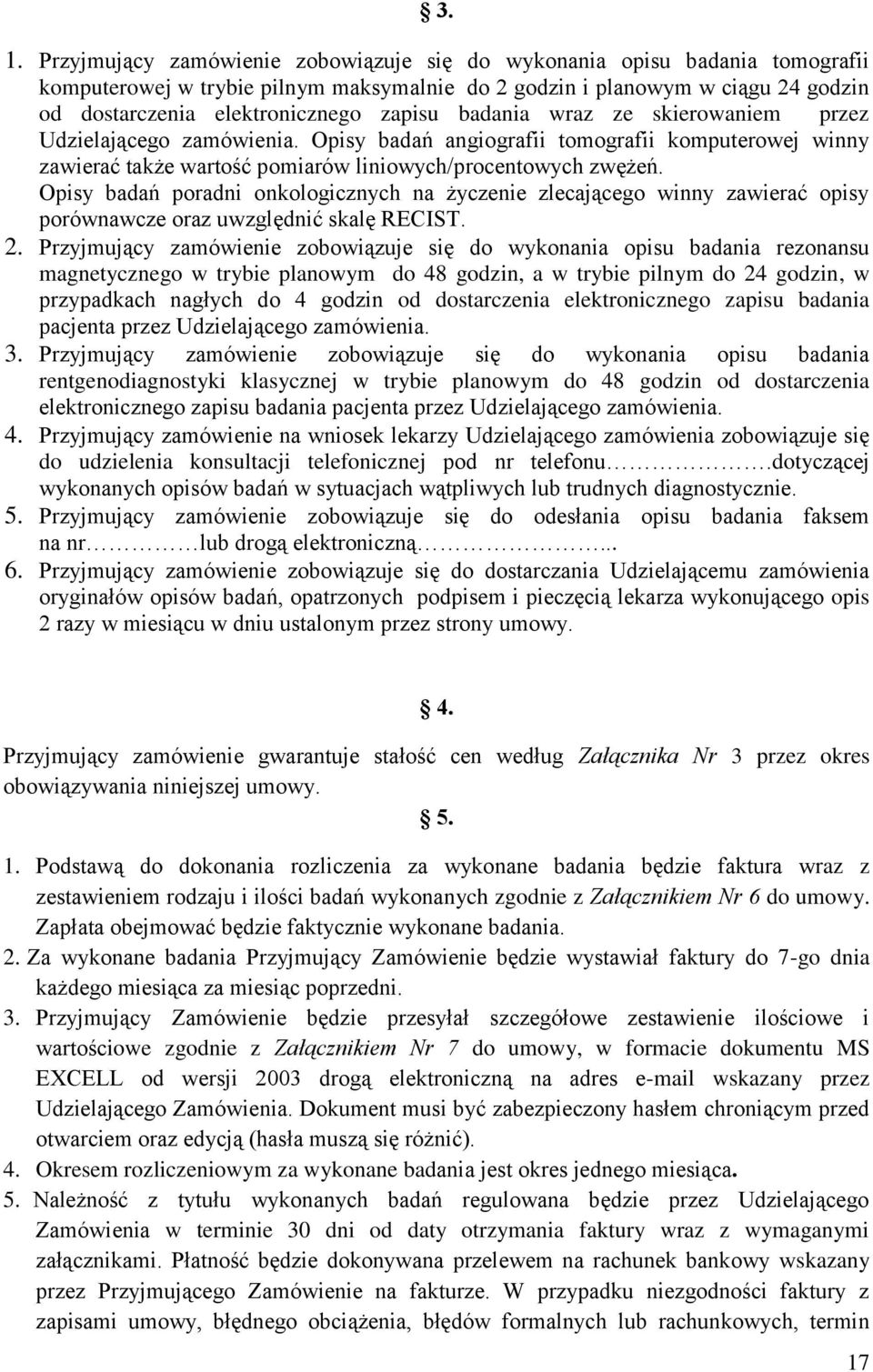 Opisy badań poradni onkologicznych na życzenie zlecającego winny zawierać opisy porównawcze oraz uwzględnić skalę RECIST. 2.