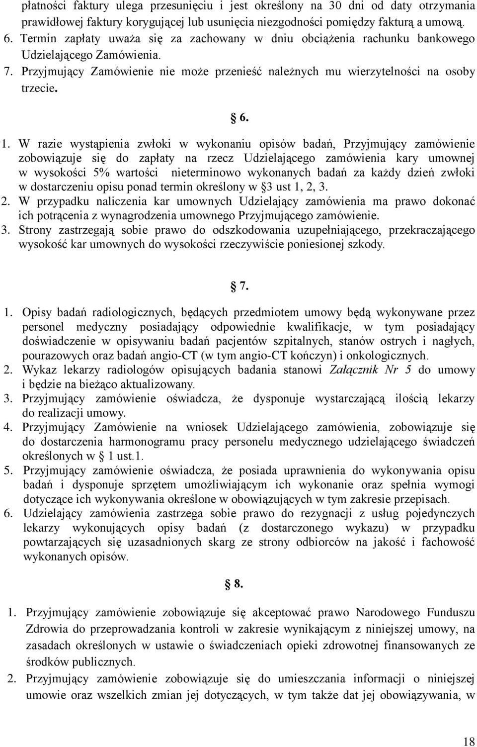 W razie wystąpienia zwłoki w wykonaniu opisów badań, Przyjmujący zamówienie zobowiązuje się do zapłaty na rzecz Udzielającego zamówienia kary umownej w wysokości 5% wartości nieterminowo wykonanych