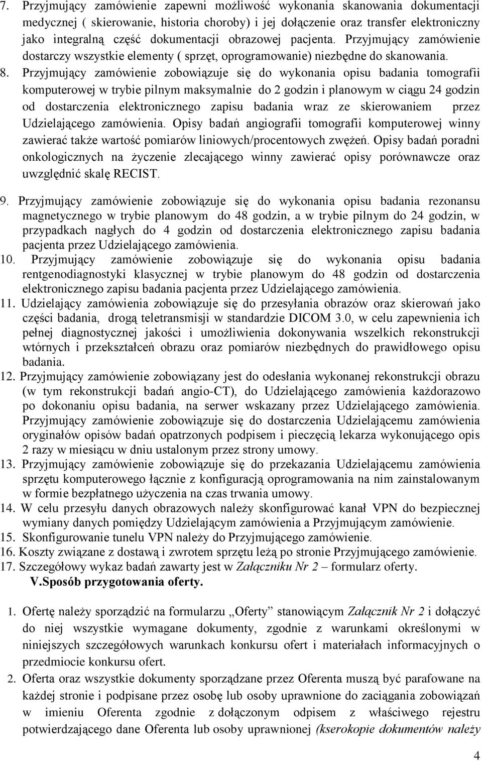 Przyjmujący zamówienie zobowiązuje się do wykonania opisu badania tomografii komputerowej w trybie pilnym maksymalnie do 2 godzin i planowym w ciągu 24 godzin od dostarczenia elektronicznego zapisu