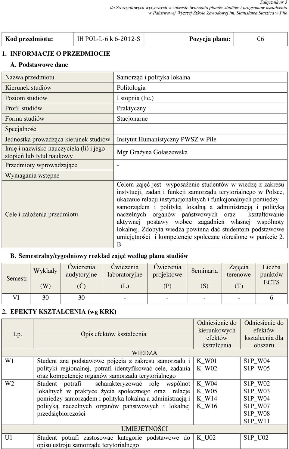 ) Profil studiów Praktyczny Forma studiów Stacjonarne Specjalność Jednostka prowadząca kierunek studiów Instytut Humanistyczny PWSZ w Pile Imię i nazwisko nauczyciela (li) i jego stopień lub tytuł