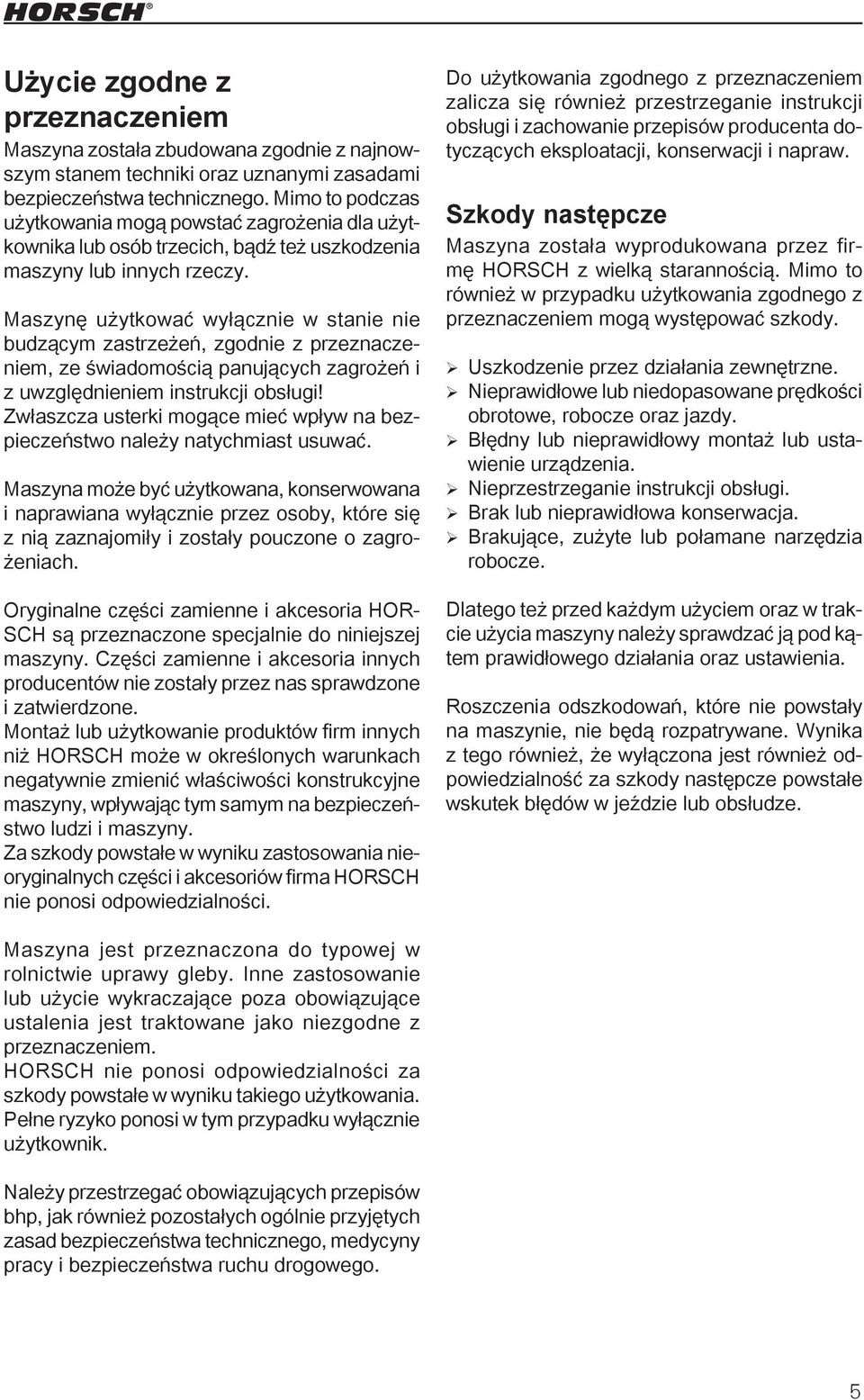 Maszynę użytkować wyłącznie w stanie nie budzącym zastrzeżeń, zgodnie z przeznaczeniem, ze świadomością panujących zagrożeń i z uwzględnieniem instrukcji obsługi!