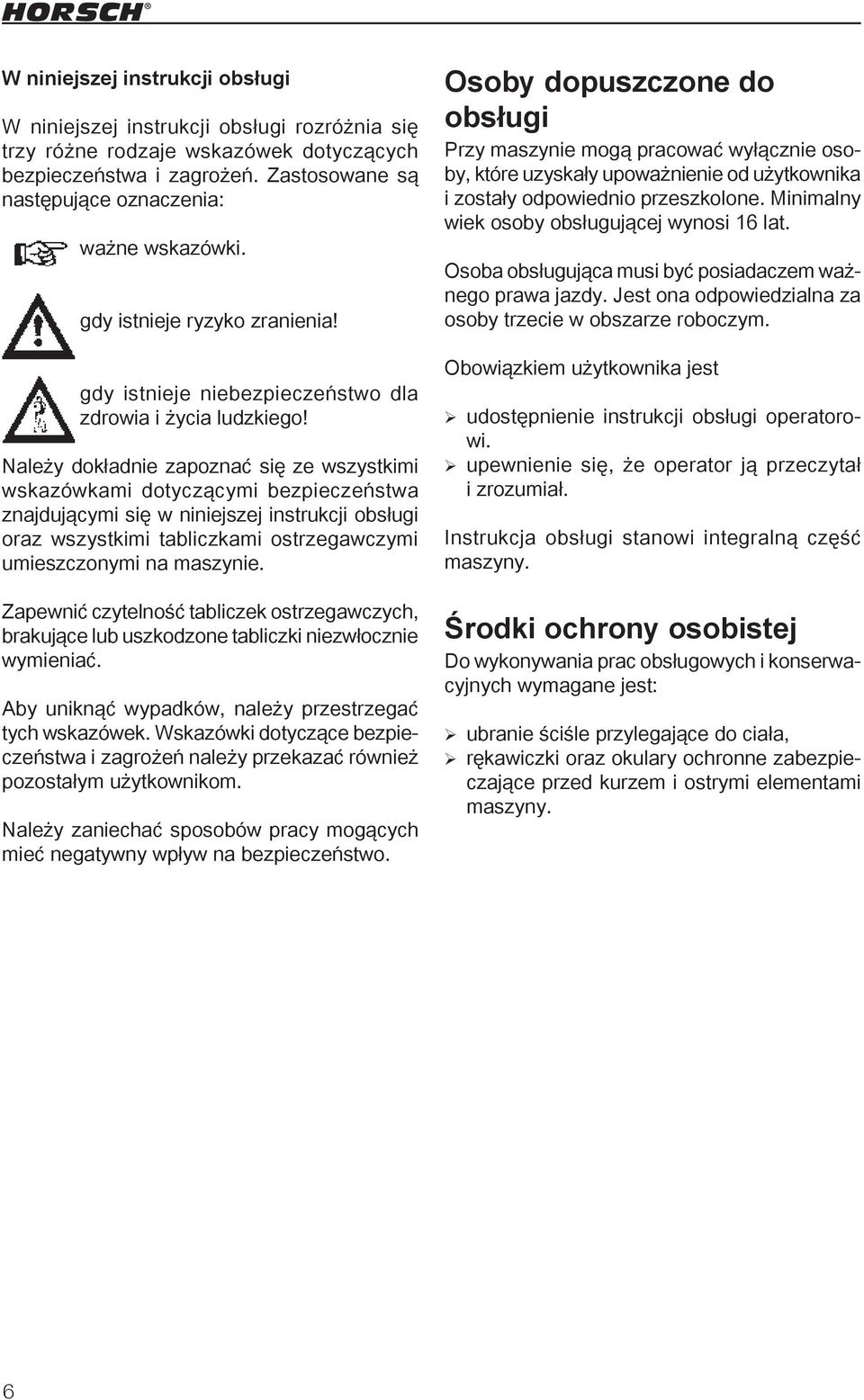 Należy dokładnie zapoznać się ze wszystkimi wskazówkami dotyczącymi bezpieczeństwa znajdującymi się w niniejszej instrukcji obsługi oraz wszystkimi tabliczkami ostrzegawczymi umieszczonymi na