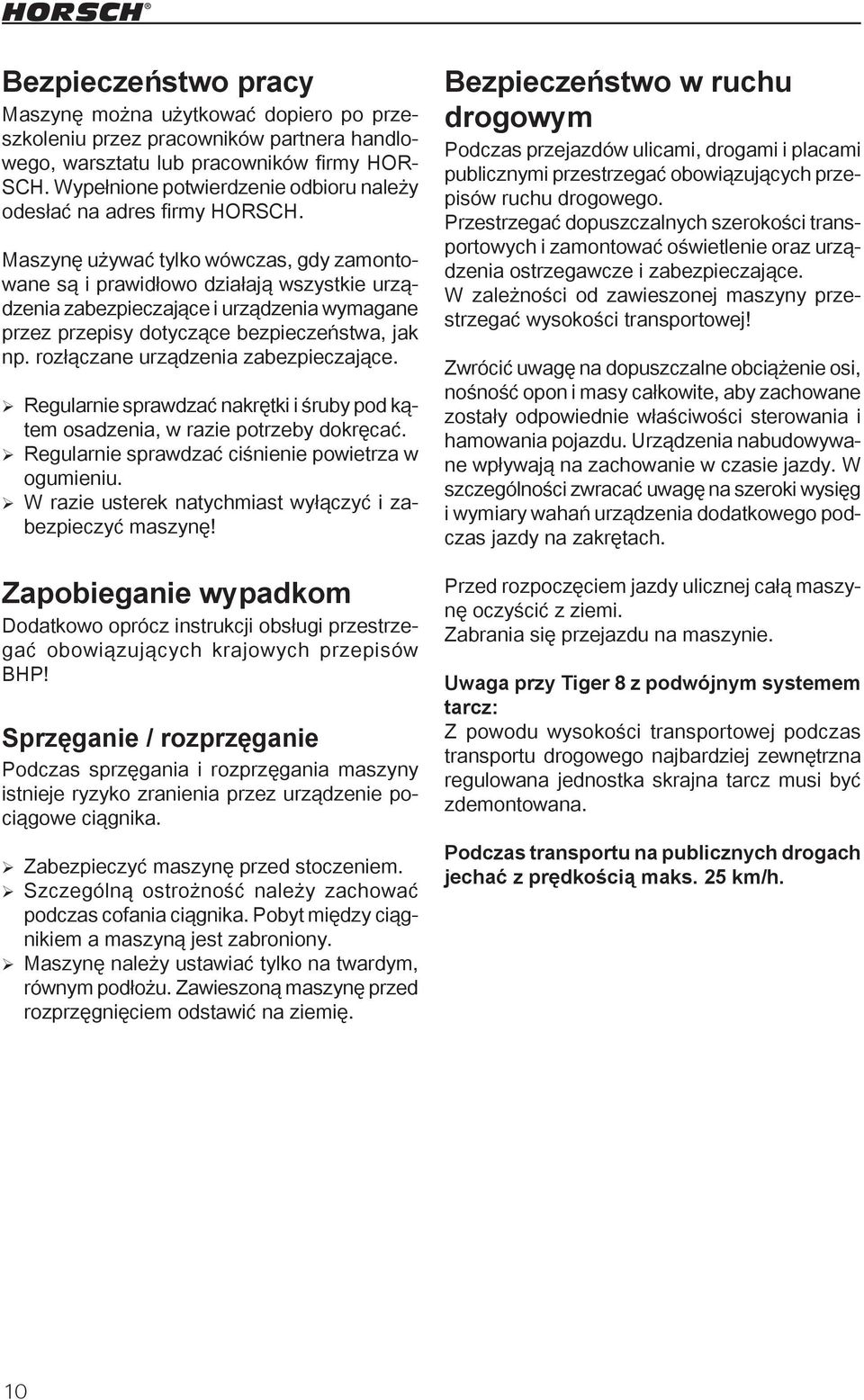 Maszynę używać tylko wówczas, gdy zamontowane są i prawidłowo działają wszystkie urządzenia zabezpieczające i urządzenia wymagane przez przepisy dotyczące bezpieczeństwa, jak np.