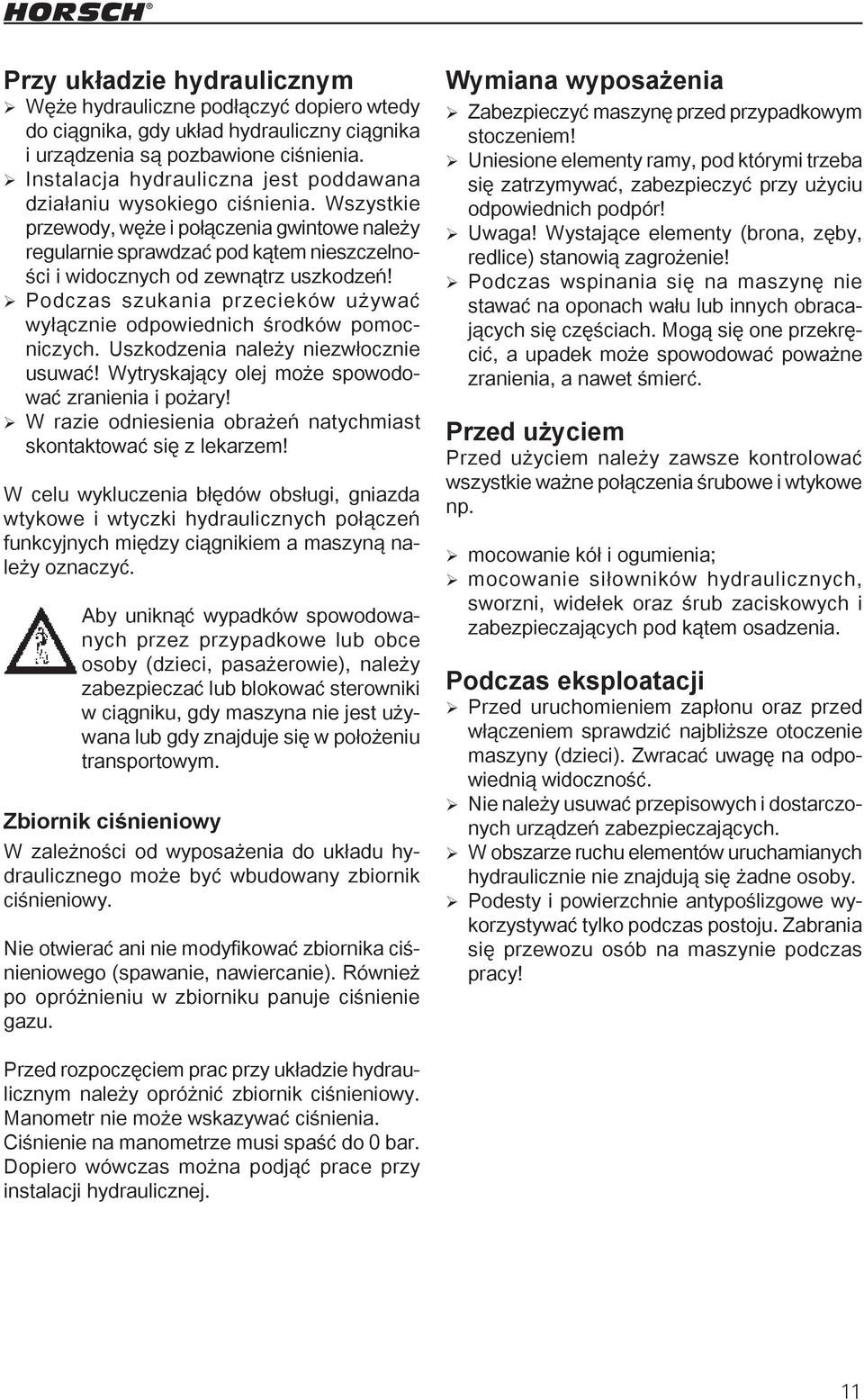Wszystkie przewody, węże i połączenia gwintowe należy regularnie sprawdzać pod kątem nieszczelności i widocznych od zewnątrz uszkodzeń!