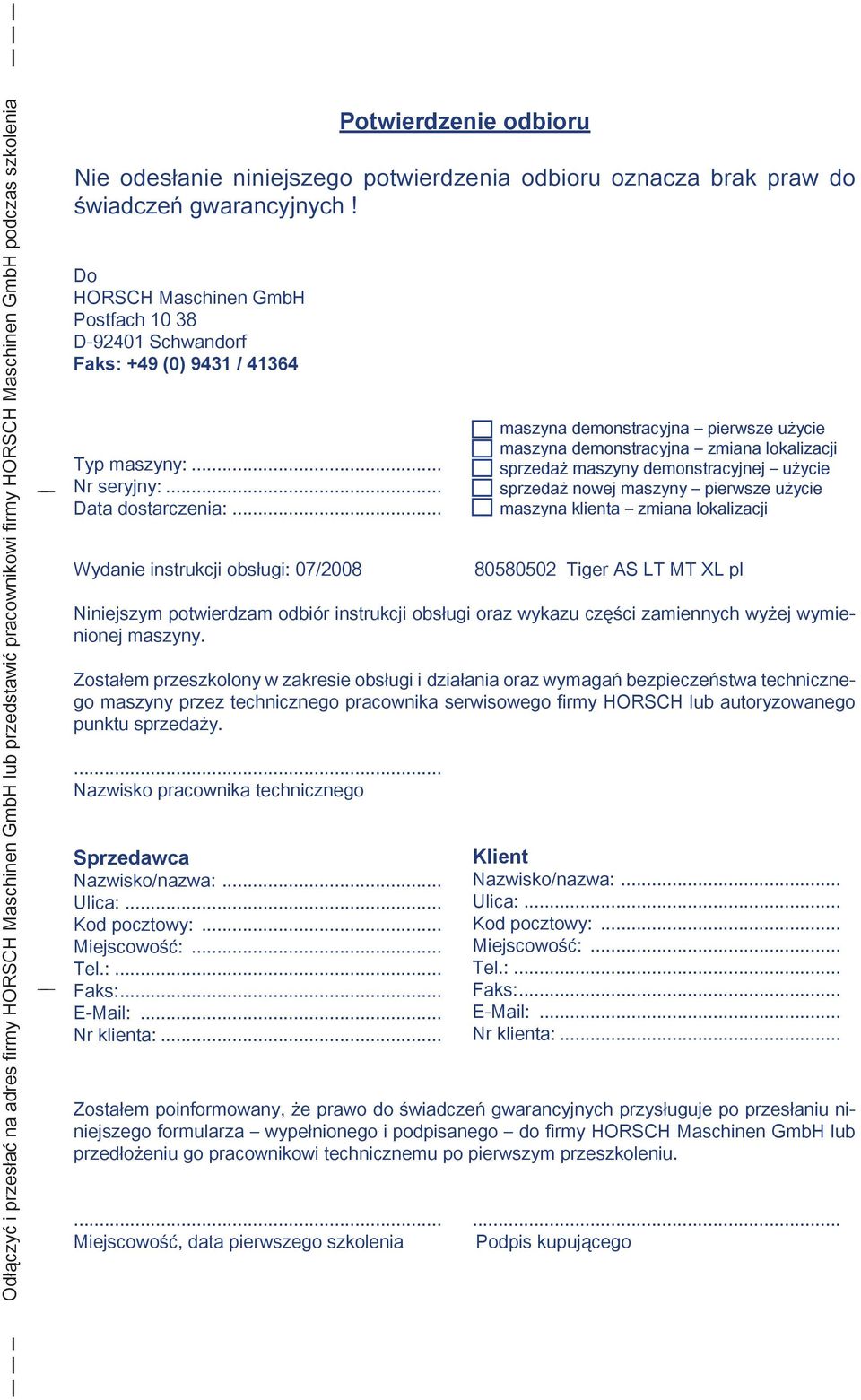 Zostałem przeszkolony w zakresie obsługi i działania oraz wymagań bezpieczeństwa technicznego maszyny przez technicznego pracownika serwisowego firmy HORSCH lub autoryzowanego punktu sprzedaży.
