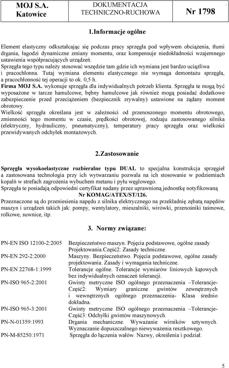 Tutaj wymiana elementu elastycznego nie wymaga demontażu sprzęgła, a pracochłonność tej operacji to ok. 0,5 h. Firma MOJ S.A. wykonuje sprzęgła dla indywidualnych potrzeb klienta.