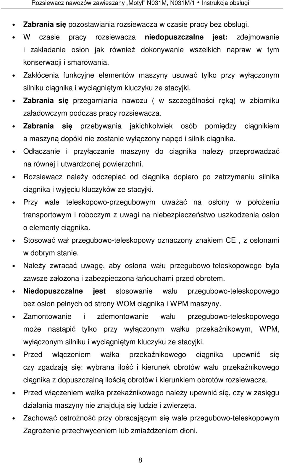 Zakłócenia funkcyjne elementów maszyny usuwać tylko przy wyłączonym silniku ciągnika i wyciągniętym kluczyku ze stacyjki.