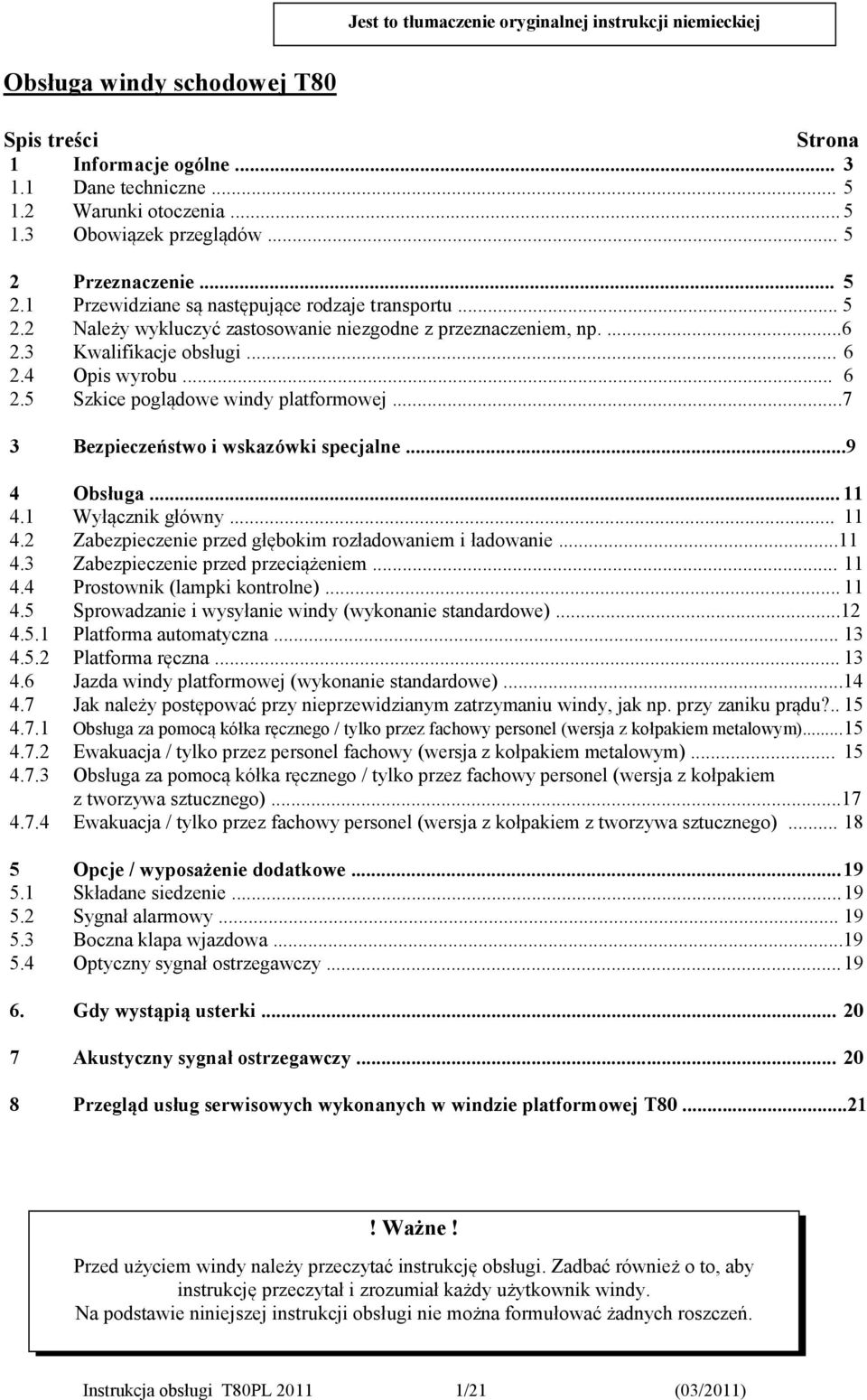 .. 6 2.5 Szkice poglądowe windy platformowej...7 3 Bezpieczeństwo i wskazówki specjalne...9 4 Obsługa... 11 4.1 Wyłącznik główny... 11 4.2 Zabezpieczenie przed głębokim rozładowaniem i ładowanie...11 4.3 Zabezpieczenie przed przeciążeniem.