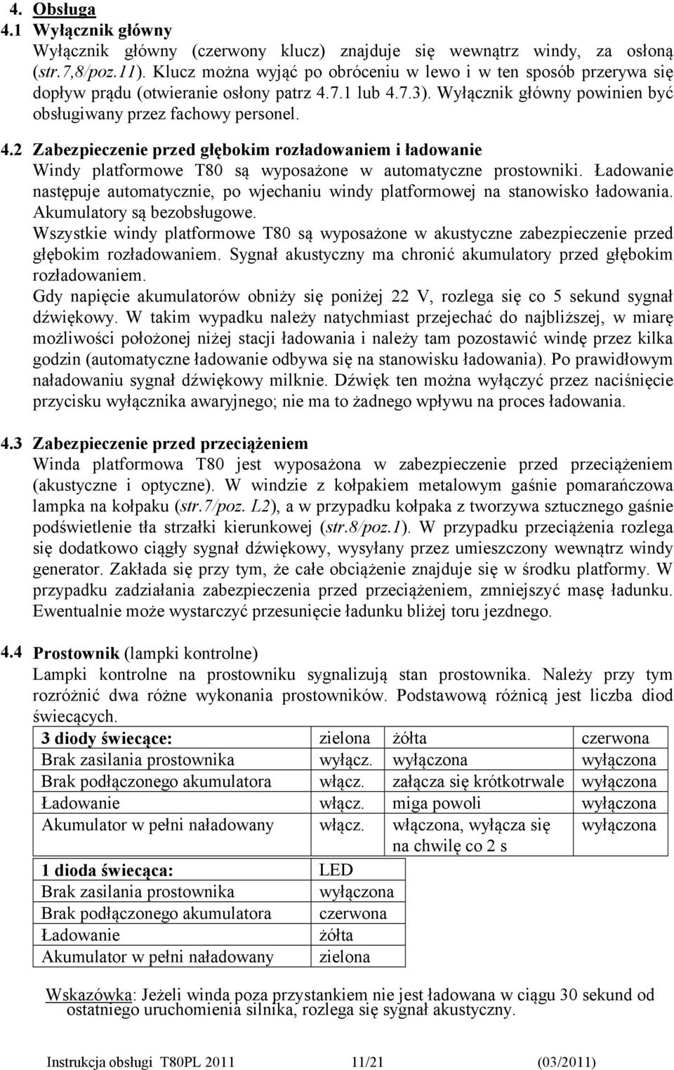 7.1 lub 4.7.3). Wyłącznik główny powinien być obsługiwany przez fachowy personel. 4.2 Zabezpieczenie przed głębokim rozładowaniem i ładowanie Windy platformowe T80 są wyposażone w automatyczne prostowniki.