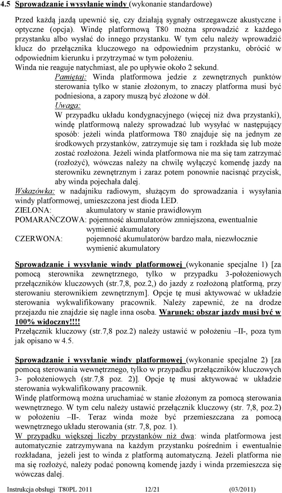 W tym celu należy wprowadzić klucz do przełącznika kluczowego na odpowiednim przystanku, obrócić w odpowiednim kierunku i przytrzymać w tym położeniu.