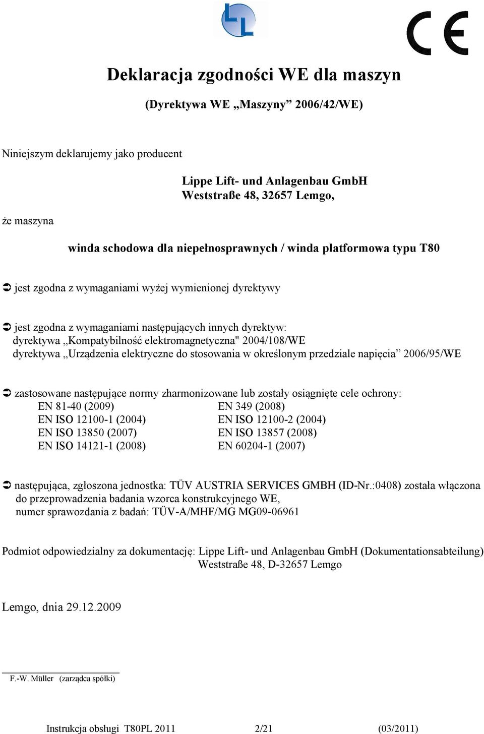 elektromagnetyczna" 2004/108/WE dyrektywa Urządzenia elektryczne do stosowania w określonym przedziale napięcia 2006/95/WE zastosowane następujące normy zharmonizowane lub zostały osiągnięte cele