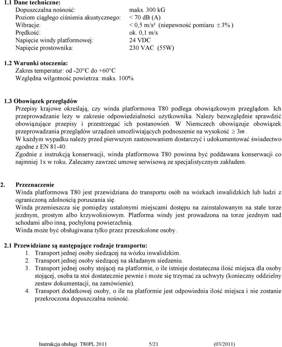 3 Obowiązek przeglądów Przepisy krajowe określają, czy winda platformowa T80 podlega obowiązkowym przeglądom. Ich przeprowadzanie leży w zakresie odpowiedzialności użytkownika.