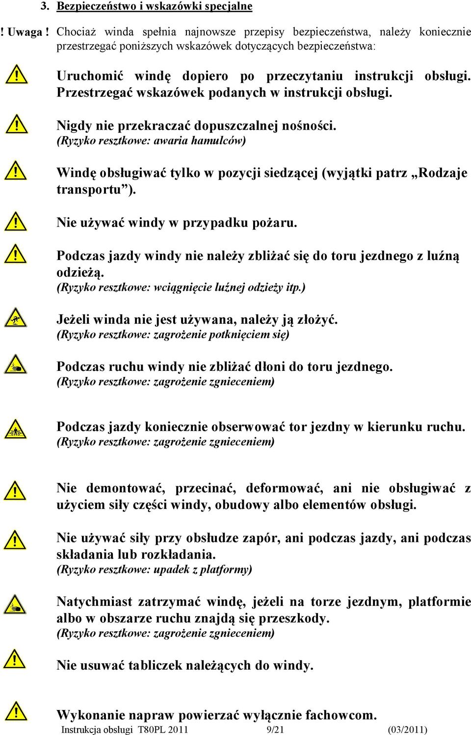 po przeczytaniu instrukcji obsługi. Przestrzegać wskazówek podanych w instrukcji obsługi. Nigdy nie przekraczać dopuszczalnej nośności.