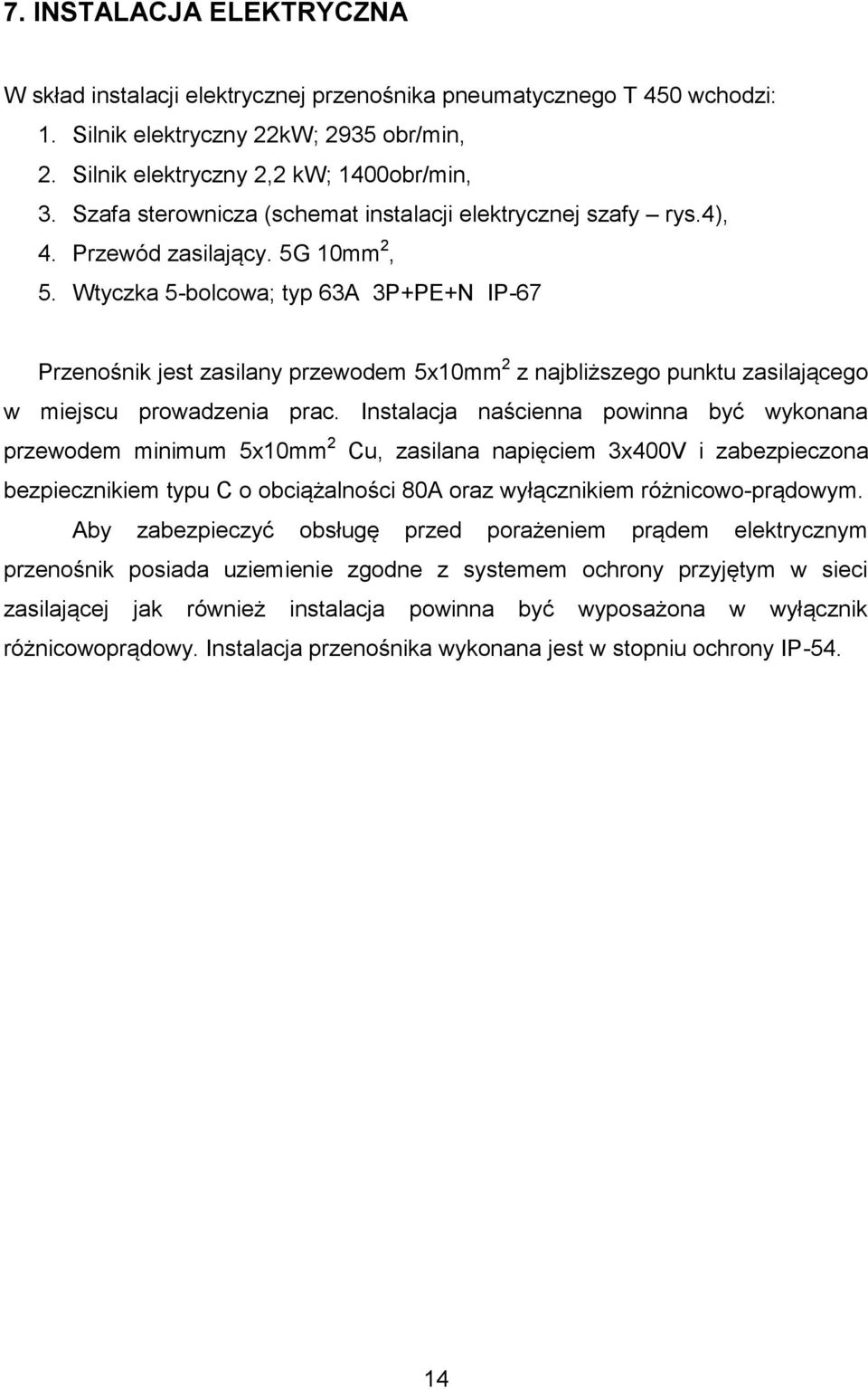 Wtyczka 5-bolcowa; typ 63A 3P+PE+N IP-67 Przenośnik jest zasilany przewodem 5x10mm 2 z najbliższego punktu zasilającego w miejscu prowadzenia prac.