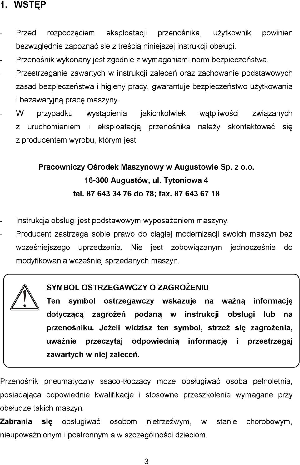 - Przestrzeganie zawartych w instrukcji zaleceń oraz zachowanie podstawowych zasad bezpieczeństwa i higieny pracy, gwarantuje bezpieczeństwo użytkowania i bezawaryjną pracę maszyny.