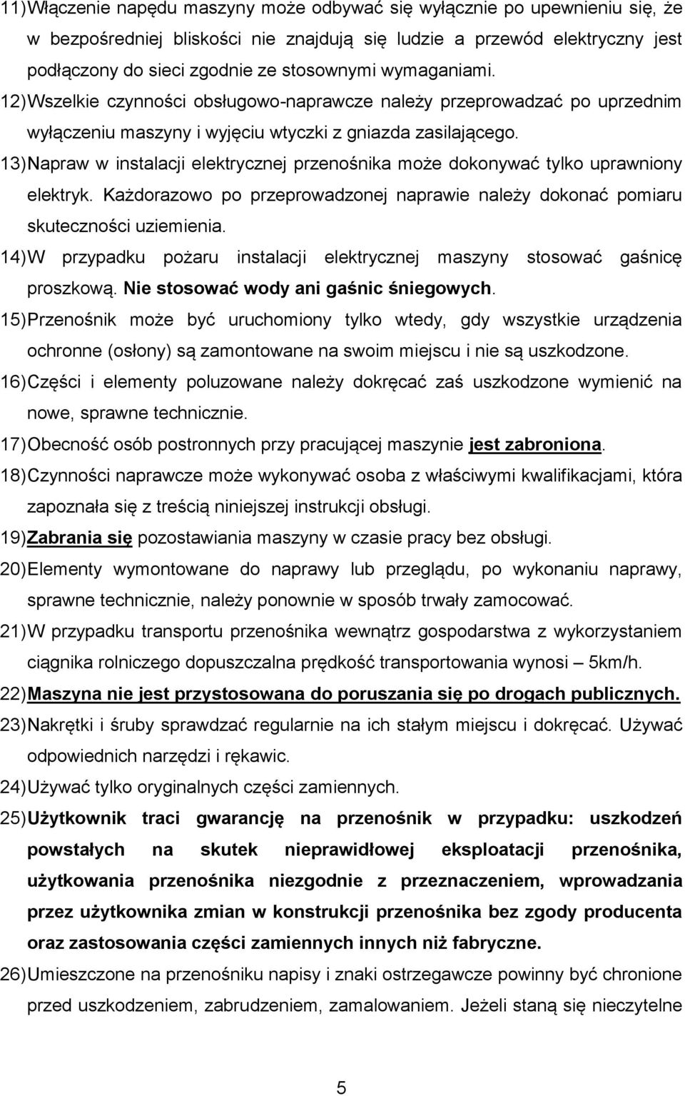 13) Napraw w instalacji elektrycznej przenośnika może dokonywać tylko uprawniony elektryk. Każdorazowo po przeprowadzonej naprawie należy dokonać pomiaru skuteczności uziemienia.