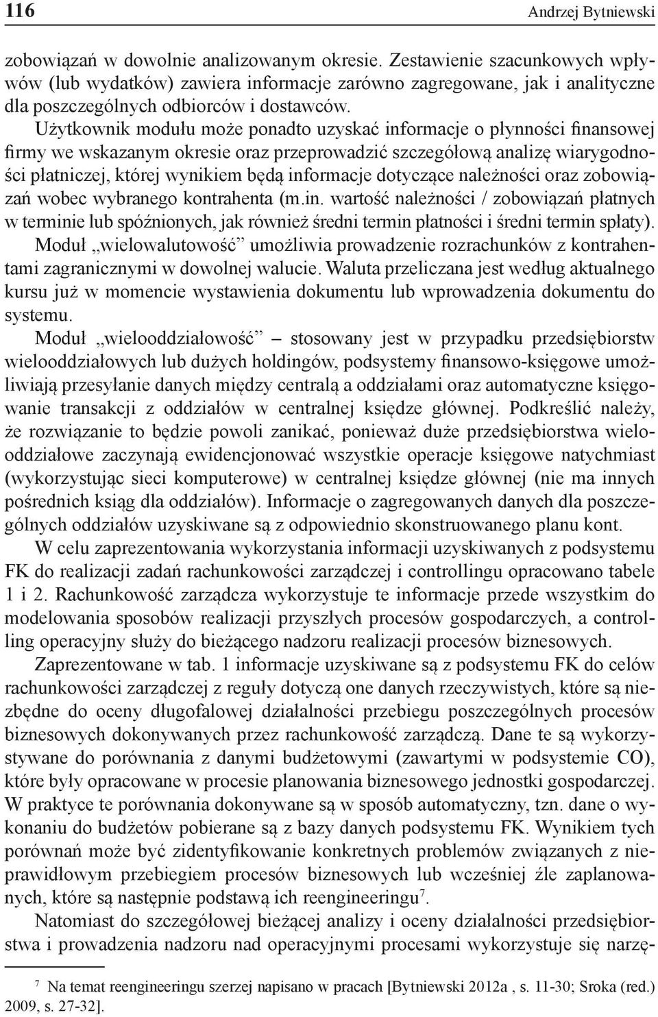 Użytkownik modułu może ponadto uzyskać informacje o płynności finansowej firmy we wskazanym okresie oraz przeprowadzić szczegółową analizę wiarygodności płatniczej, której wynikiem będą informacje