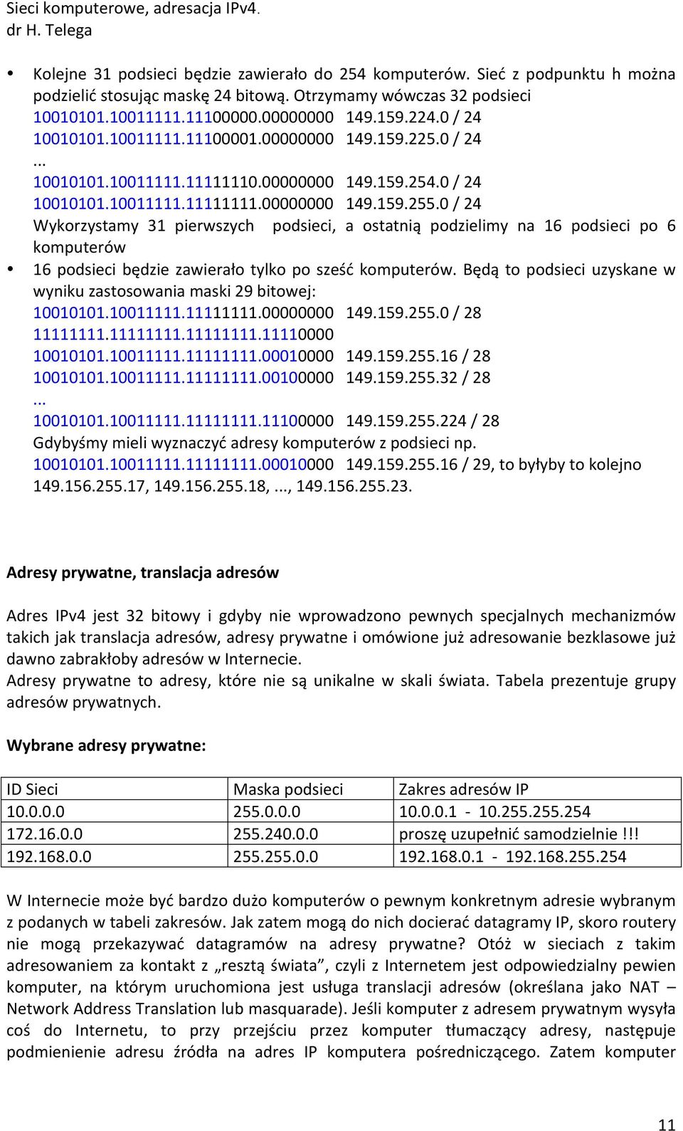 0 / 24 Wykorzystamy 31 pierwszych podsieci, a ostatnią podzielimy na 16 podsieci po 6 komputerów 16 podsieci będzie zawierało tylko po sześć komputerów.