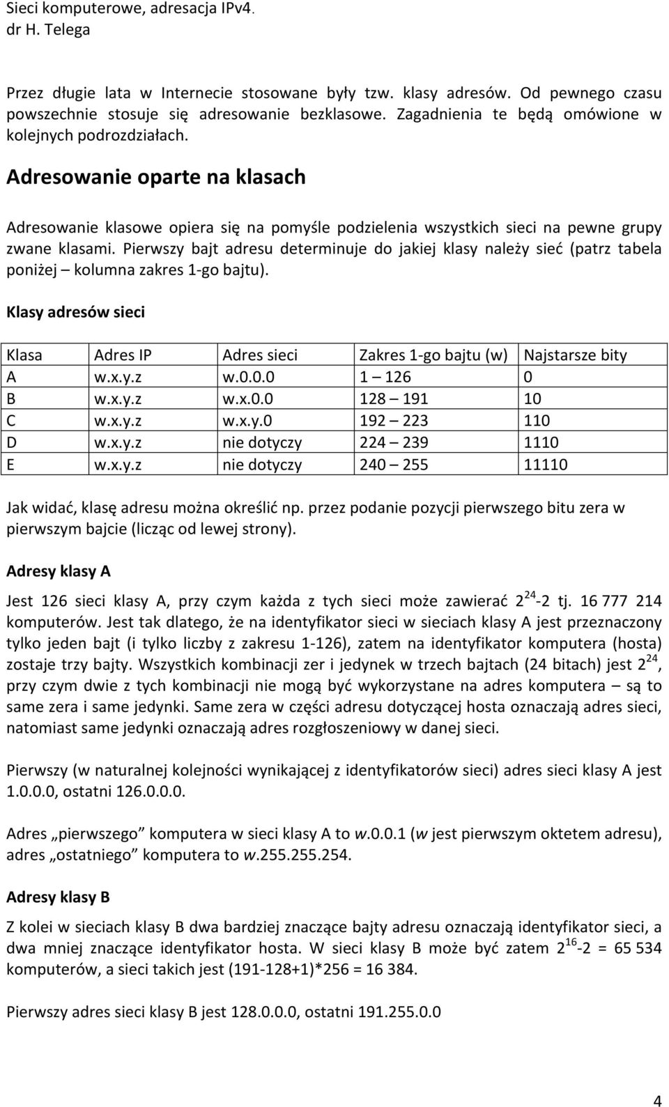 Pierwszy bajt adresu determinuje do jakiej klasy należy sieć (patrz tabela poniżej kolumna zakres 1- go bajtu).