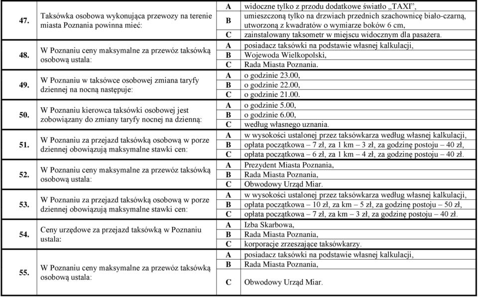 nocną następuje: W Poznaniu kierowca taksówki osobowej jest zobowiązany do zmiany taryfy nocnej na dzienną: W Poznaniu za przejazd taksówką osobową w porze dziennej obowiązują maksymalne stawki cen: