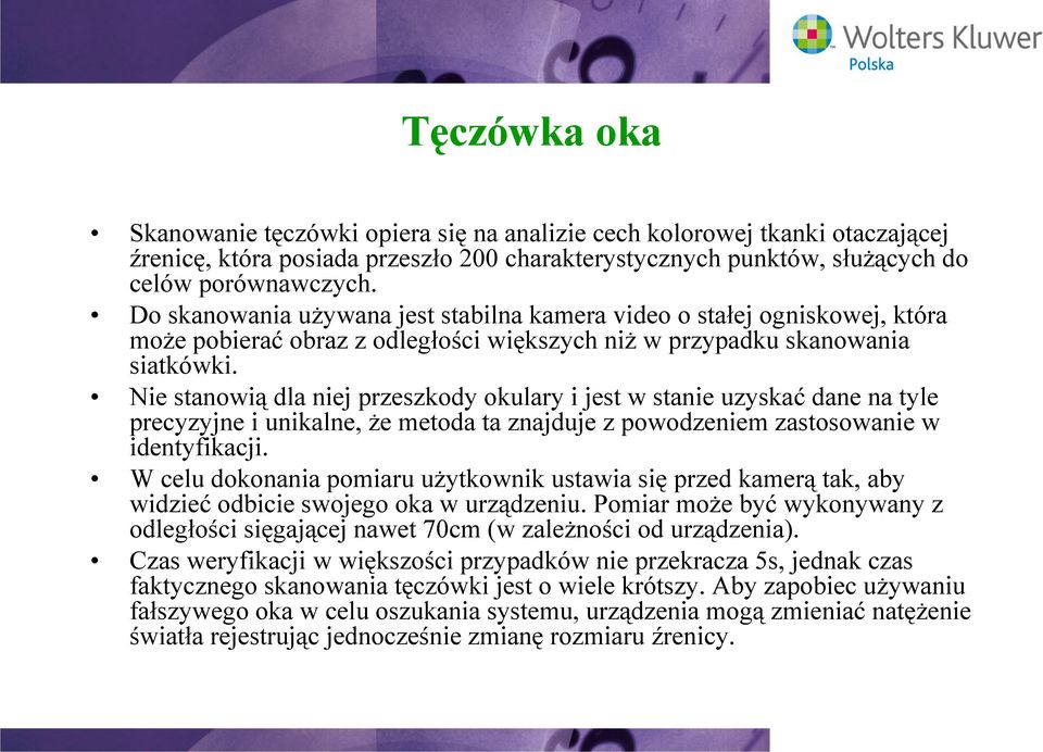Nie stanowią dla niej przeszkody okulary i jest w stanie uzyskać dane na tyle precyzyjne i unikalne, że metoda ta znajduje z powodzeniem zastosowanie w identyfikacji.