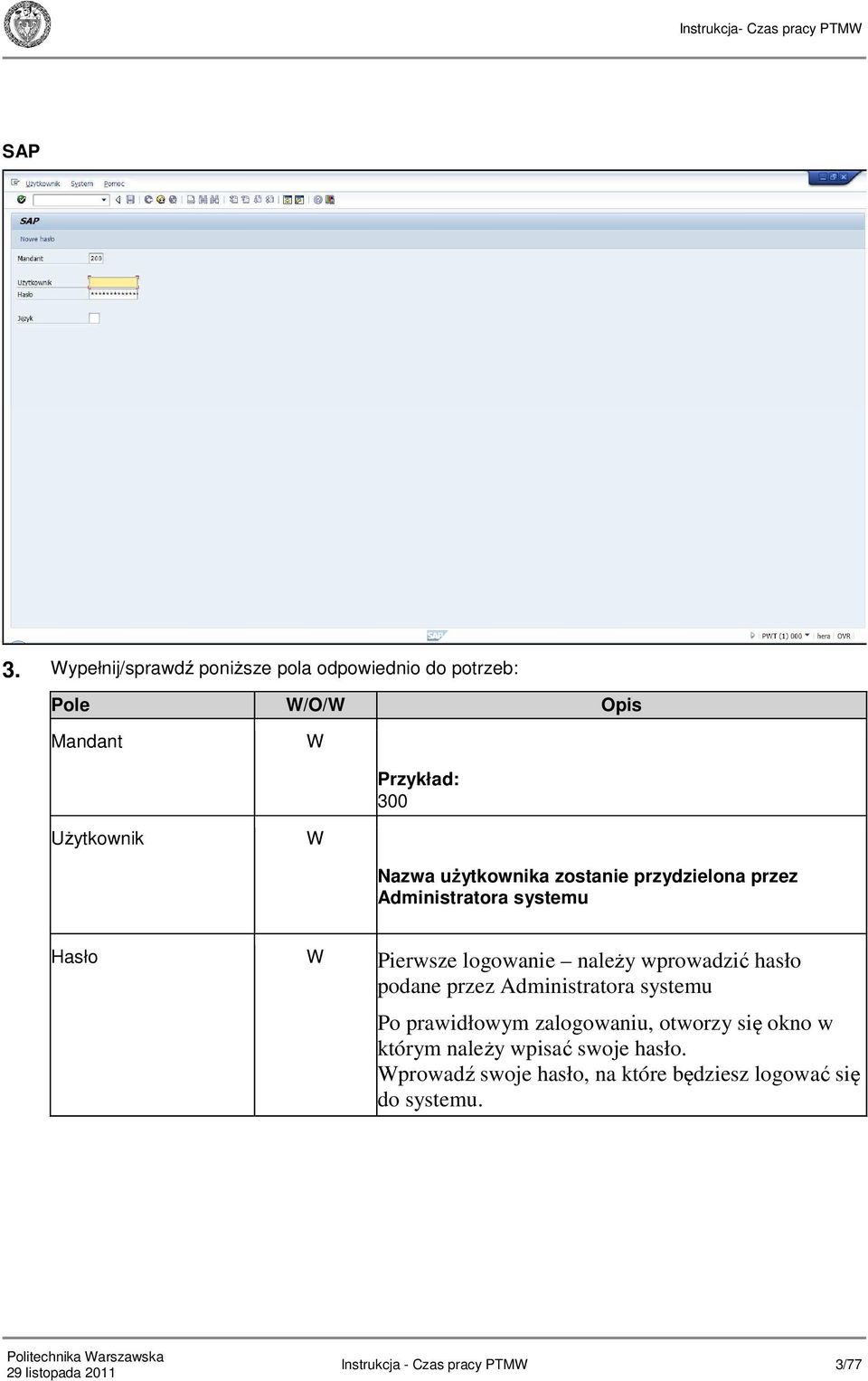 Nazwa użytkownika zostanie przydzielona przez Administratora systemu Hasło W Pierwsze logowanie należy