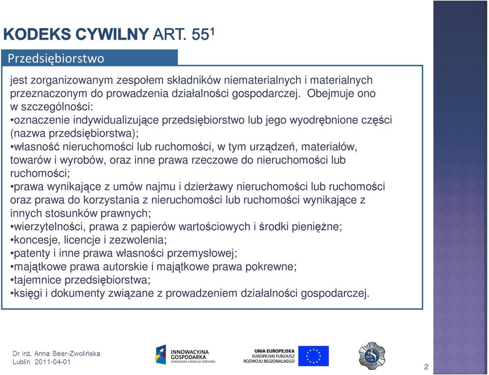 towarów i wyrobów, oraz inne prawa rzeczowe do nieruchomości lub ruchomości; prawa wynikające z umów najmu i dzierŝawy nieruchomości lub ruchomości oraz prawa do korzystania z nieruchomości lub