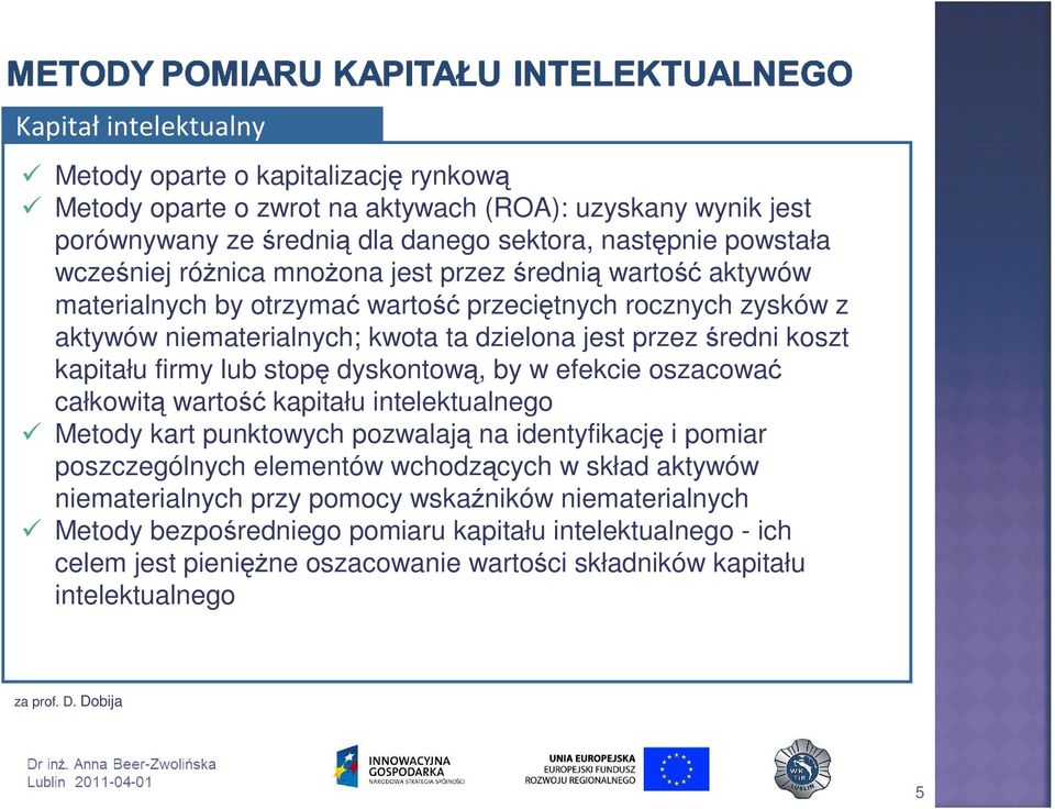 lub stopę dyskontową, by w efekcie oszacować całkowitą wartość kapitału intelektualnego Metody kart punktowych pozwalają na identyfikację i pomiar poszczególnych elementów wchodzących w skład aktywów