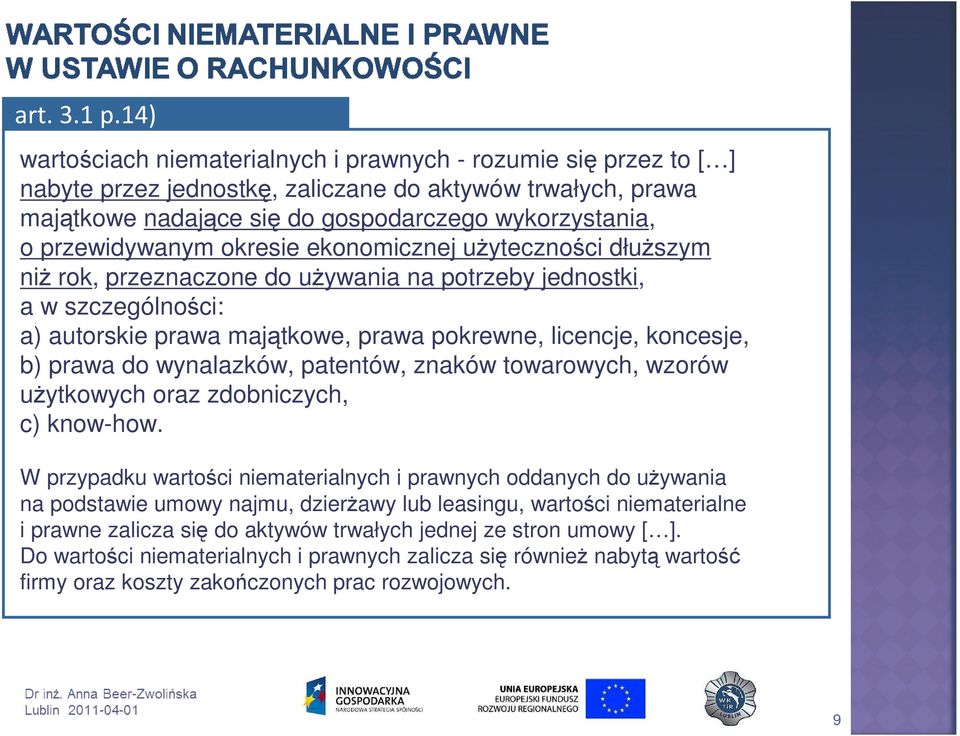 przewidywanym okresie ekonomicznej uŝyteczności dłuŝszym niŝ rok, przeznaczone do uŝywania na potrzeby jednostki, a w szczególności: a) autorskie prawa majątkowe, prawa pokrewne, licencje, koncesje,