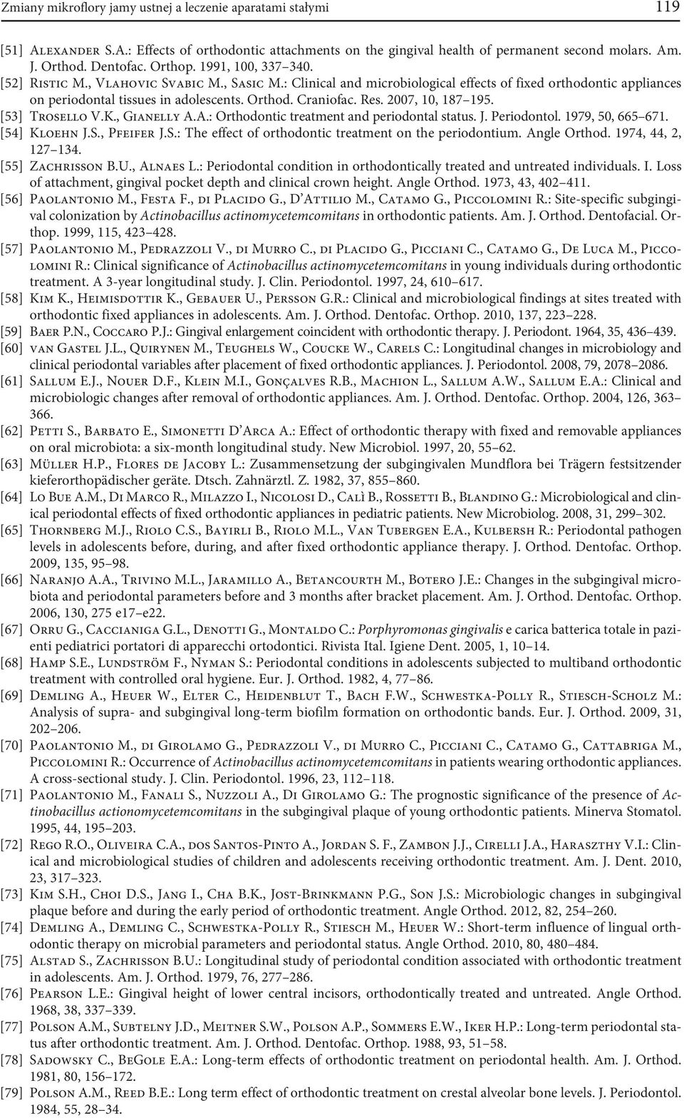 Res. 2007, 10, 187 195. [53] Trosello V.K., Gianelly A.A.: Orthodontic treatment and periodontal status. J. Periodontol. 1979, 50, 665 671. [54] Kloehn J.S.